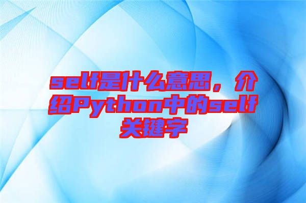 self是什么意思，介紹Python中的self關鍵字