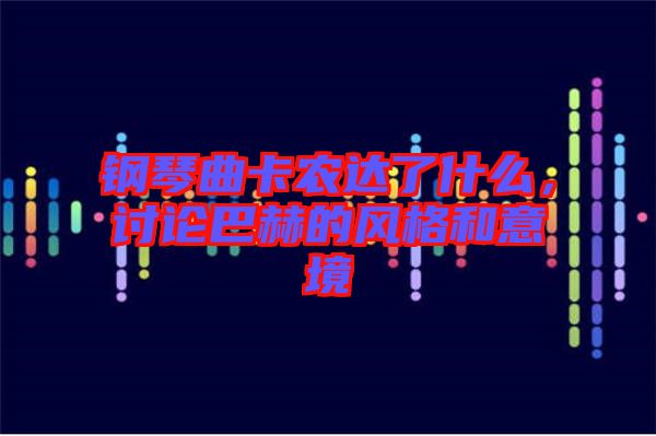 鋼琴曲卡農達了什么，討論巴赫的風格和意境