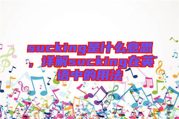 sucking是什么意思，詳解sucking在英語中的用法