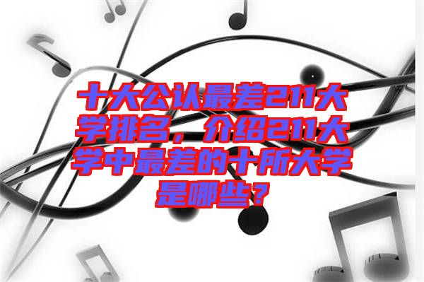 十大公認最差211大學排名，介紹211大學中最差的十所大學是哪些？