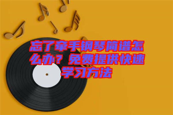 忘了牽手鋼琴簡譜怎么辦？免費提供快速學習方法