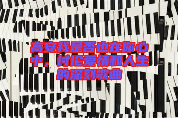高安我是否也在你心中，討論愛情和人生的深刻歌曲