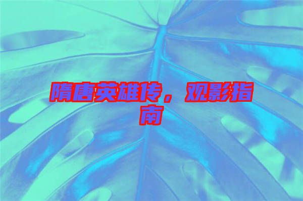 隋唐英雄傳，觀影指南