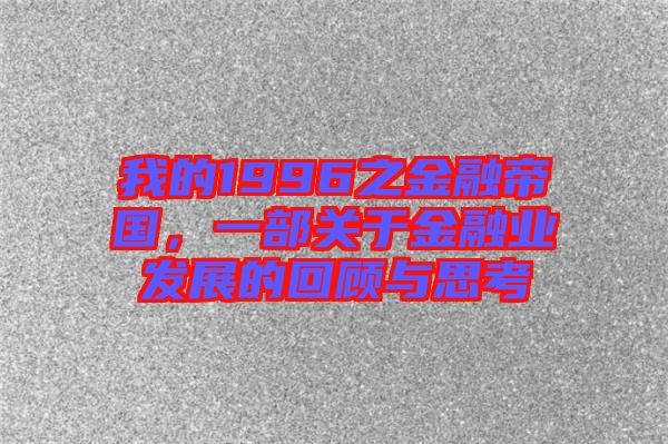 我的1996之金融帝國，一部關于金融業發展的回顧與思考