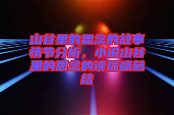 山谷里的思念的故事情節分析，小說山谷里的思念的讀后感總結