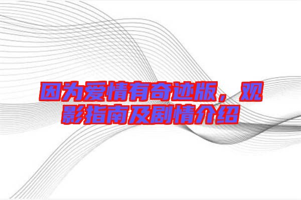 因為愛情有奇跡版，觀影指南及劇情介紹