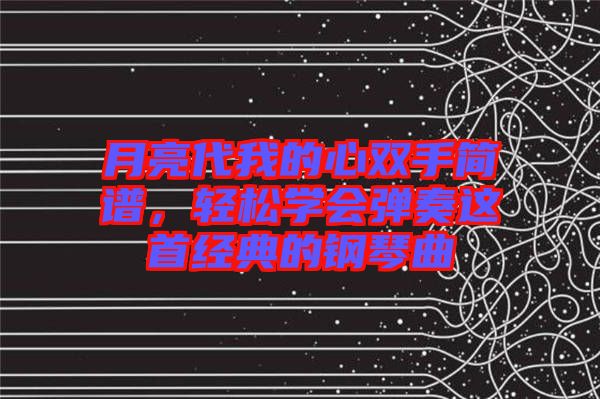月亮代我的心雙手簡譜，輕松學會彈奏這首經典的鋼琴曲