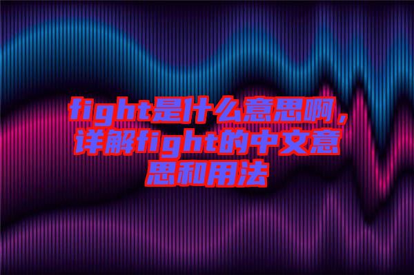 fight是什么意思啊，詳解fight的中文意思和用法