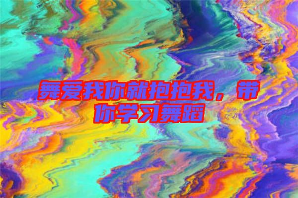 舞愛我你就抱抱我，帶你學習舞蹈