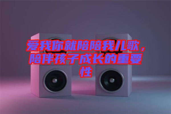 愛我你就陪陪我兒歌，陪伴孩子成長的重要性