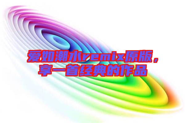愛如潮水remix原版，享一首經典的作品