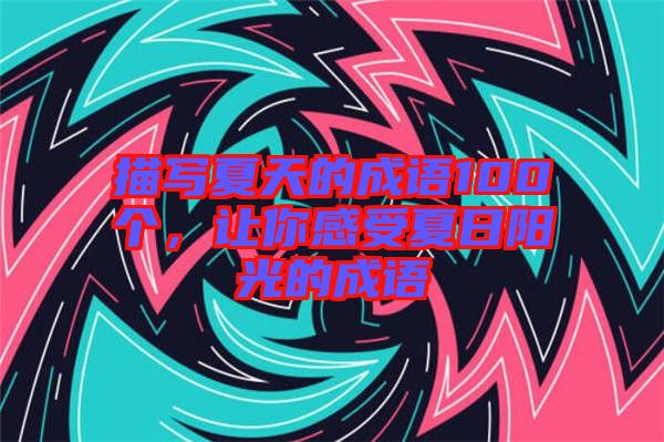 描寫夏天的成語100個(gè)，讓你感受夏日陽光的成語
