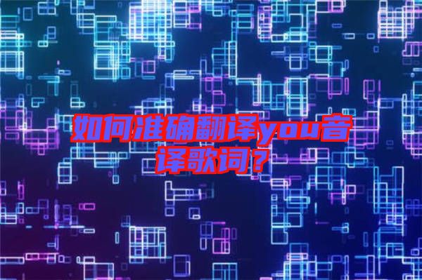 如何準確翻譯you音譯歌詞？