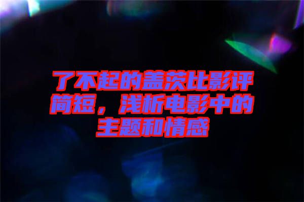 了不起的蓋茨比影評簡短，淺析電影中的主題和情感