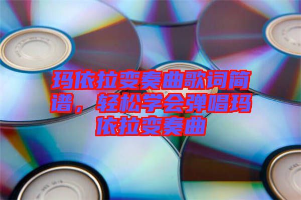 瑪依拉變奏曲歌詞簡譜，輕松學會彈唱瑪依拉變奏曲