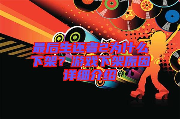 最后生還者2為什么下架？游戲下架原因詳細介紹