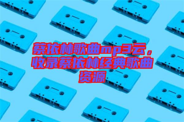 蔡依林歌曲mp3云，收錄蔡依林經(jīng)典歌曲資源
