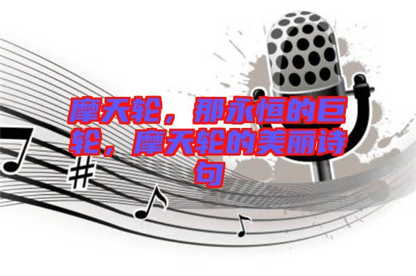 摩天輪，那永恒的巨輪，摩天輪的美麗詩句
