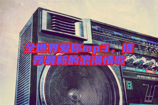 全世界愛你mp3，推薦最新的浪漫情歌