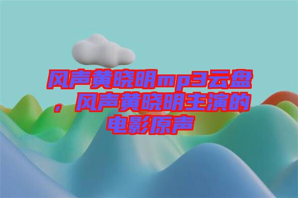 風聲黃曉明mp3云盤，風聲黃曉明主演的電影原聲