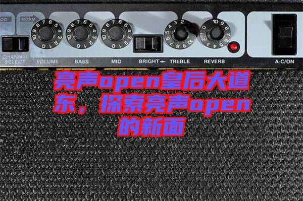 亮聲open皇后大道東，探索亮聲open的新面