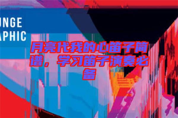 月亮代我的心笛子簡譜，學習笛子演奏必備
