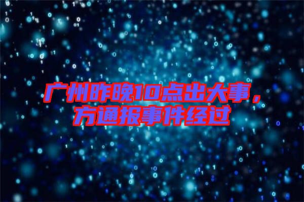 廣州昨晚10點出大事，方通報事件經過