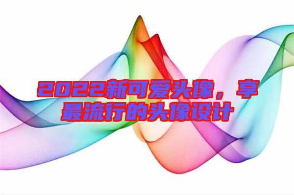 2022新可愛頭像，享最流行的頭像設計