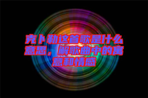 克卜勒這首歌是什么意思，解歌曲中的寓意和情感