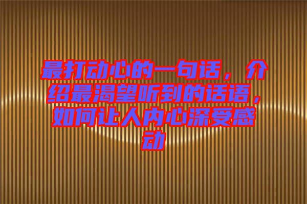 最打動心的一句話，介紹最渴望聽到的話語，如何讓人內心深受感動