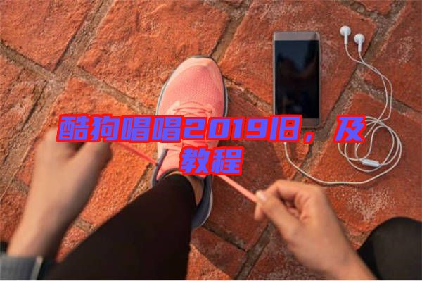 酷狗唱唱2019舊，及教程