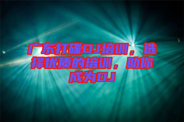 廣東打碟DJ培訓(xùn)，選擇優(yōu)質(zhì)的培訓(xùn)，助你成為DJ