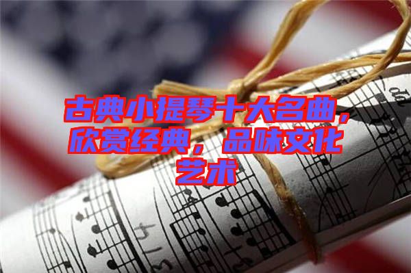 古典小提琴十大名曲，欣賞經典，品味文化藝術