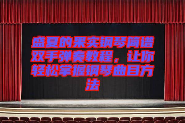 盛夏的果實鋼琴簡譜雙手彈奏教程，讓你輕松掌握鋼琴曲目方法