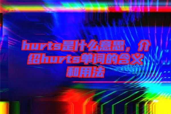 hurts是什么意思，介紹hurts單詞的含義和用法