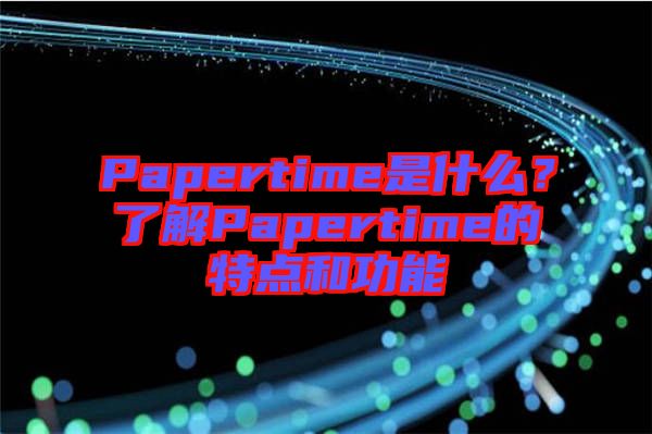 Papertime是什么？了解Papertime的特點和功能