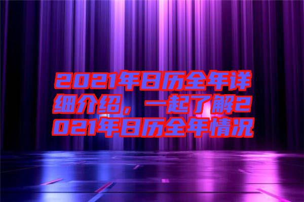 2021年日歷全年詳細介紹，一起了解2021年日歷全年情況
