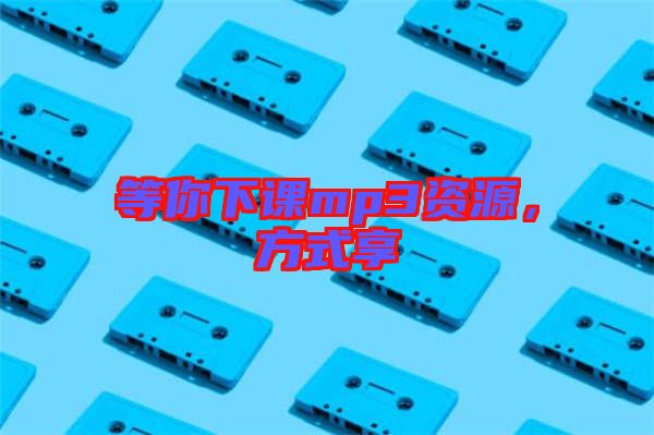 等你下課mp3資源，方式享