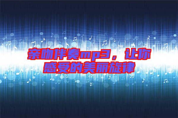 親吻伴奏mp3，讓你感受的美麗旋律