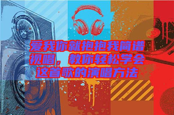 愛我你就抱抱我簡譜視唱，教你輕松學會這首歌的演唱方法