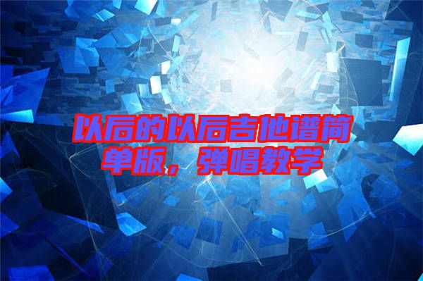 以后的以后吉他譜簡單版，彈唱教學