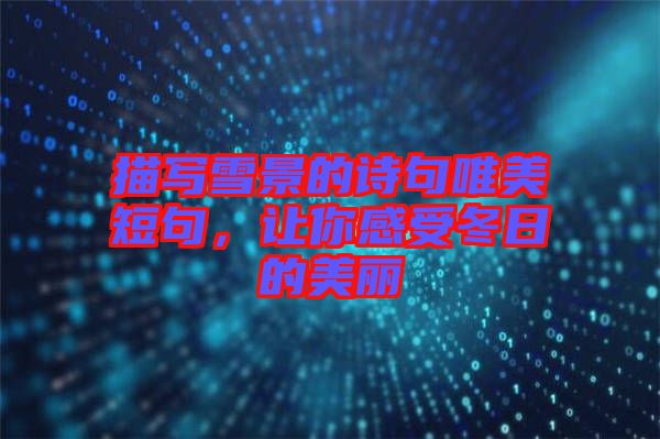 描寫雪景的詩句唯美短句，讓你感受冬日的美麗