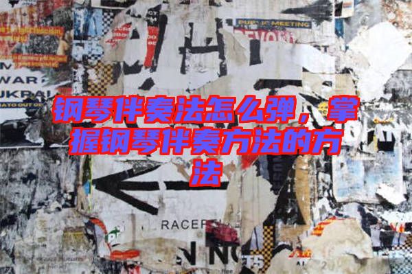 鋼琴伴奏法怎么彈，掌握鋼琴伴奏方法的方法