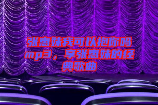 張惠妹我可以抱你嗎mp3，享張惠妹的經典歌曲