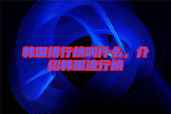 韓國排行榜叫什么，介紹韓國流行榜