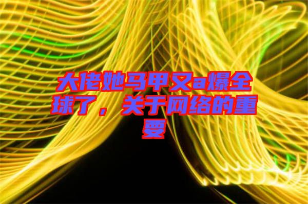 大佬她馬甲又a爆全球了，關于網絡的重要