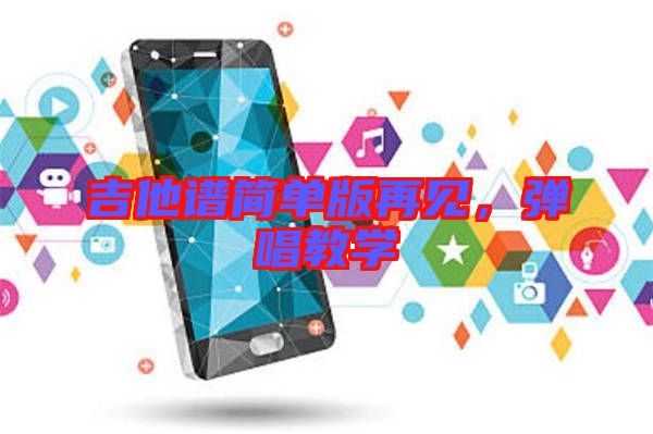 吉他譜簡單版再見，彈唱教學