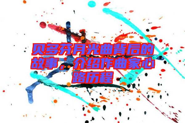 貝多芬月光曲背后的故事，介紹作曲家心路歷程