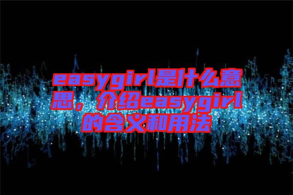 easygirl是什么意思，介紹easygirl的含義和用法