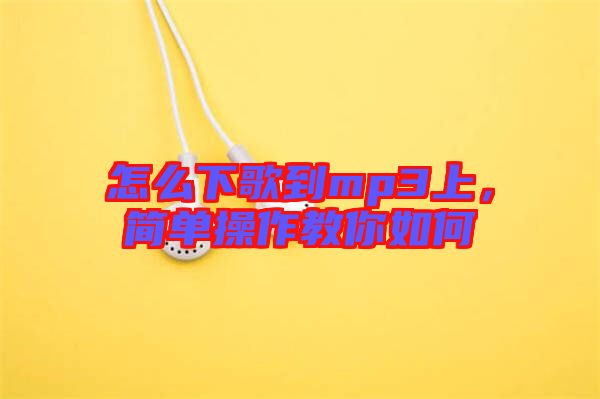 怎么下歌到mp3上，簡單操作教你如何